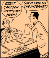 Boss: Great cartoon strip! Cost much? Underling: Got it free on the internet!